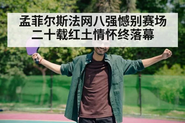 孟菲尔斯法网八强憾别赛场 二十载红土情怀终落幕